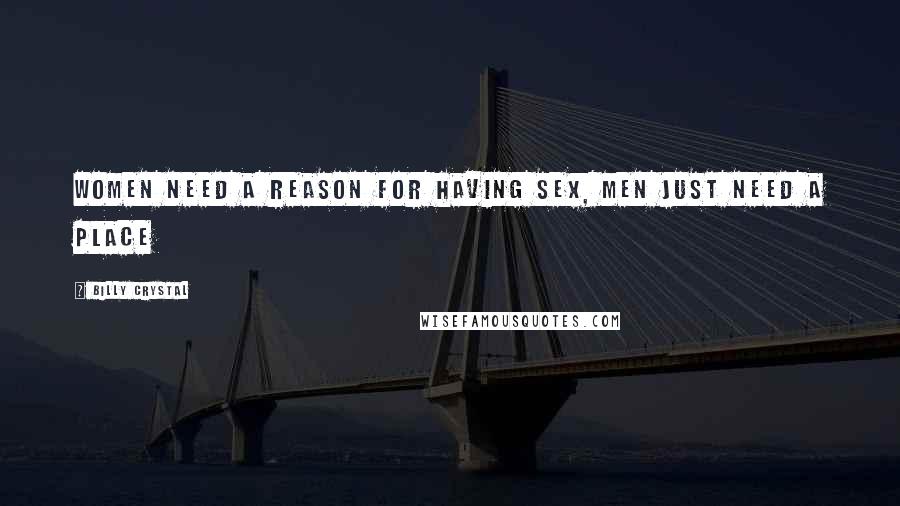 Billy Crystal quotes: Women need a reason for having sex, men just need a place Billy Crystal quotes: Women need a reason for having sex, men just need a place