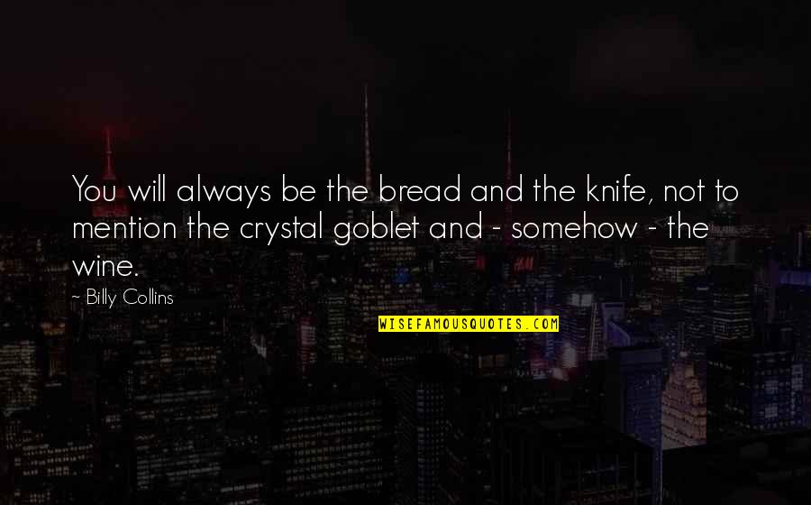 Billy Crystal Quotes By Billy Collins: You will always be the bread and the