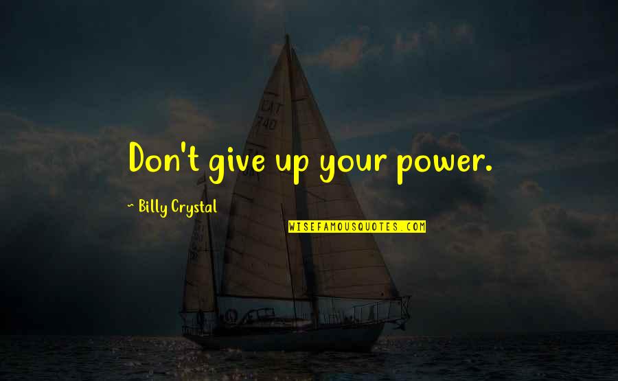 Billy Crystal Quotes By Billy Crystal: Don't give up your power.