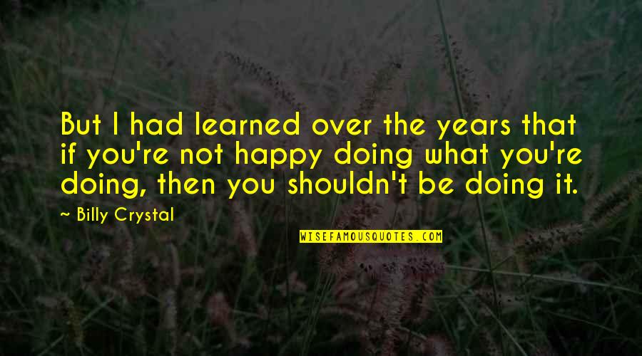 Billy Crystal Quotes By Billy Crystal: But I had learned over the years that