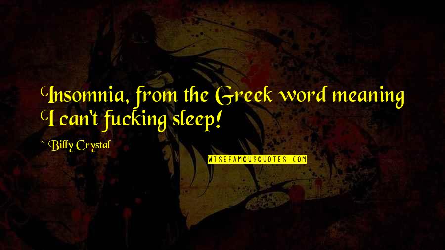 Billy Crystal Quotes By Billy Crystal: Insomnia, from the Greek word meaning I can't