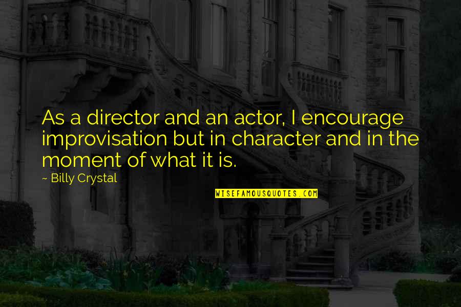 Billy Crystal Quotes By Billy Crystal: As a director and an actor, I encourage