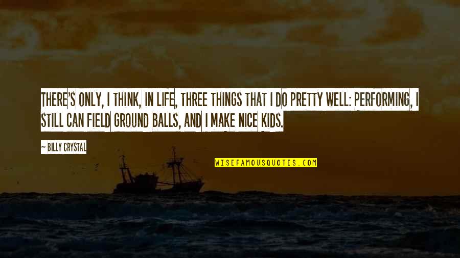 Billy Crystal Quotes By Billy Crystal: There's only, I think, in life, three things
