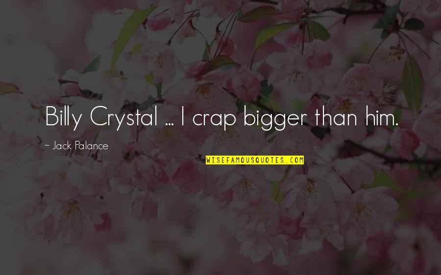 Billy Crystal Quotes By Jack Palance: Billy Crystal ... I crap bigger than him.