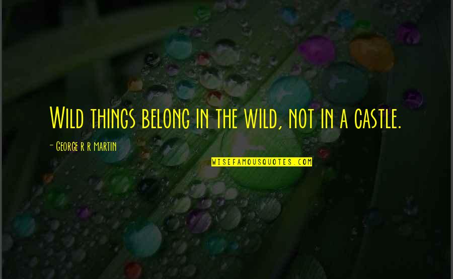 Billy Crystal Snl Fernando Quotes By George R R Martin: Wild things belong in the wild, not in Billy Crystal Snl Fernando Quotes By George R R Martin: Wild things belong in the wild, not in