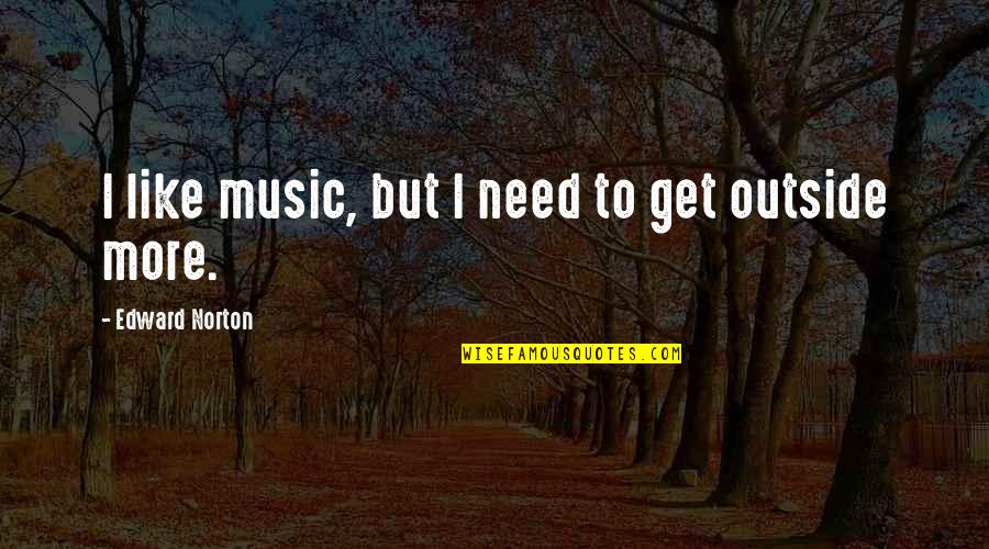 Billy Dee Williams Quotes By Edward Norton: I like music, but I need to get Billy Dee Williams Quotes By Edward Norton: I like music, but I need to get