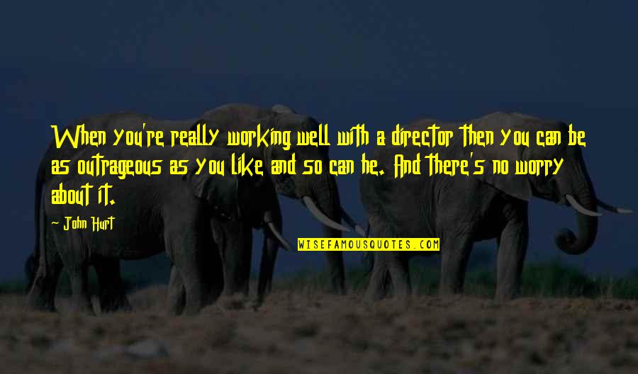 Billy Dee Williams Quotes By John Hurt: When you're really working well with a director Billy Dee Williams Quotes By John Hurt: When you're really working well with a director