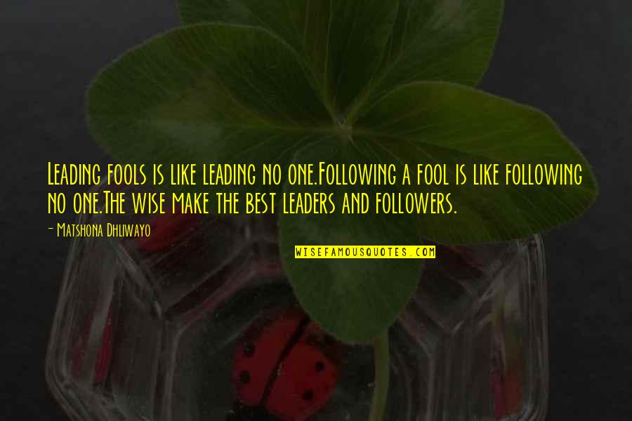 Billy Dodds Quotes By Matshona Dhliwayo: Leading fools is like leading no one.Following a