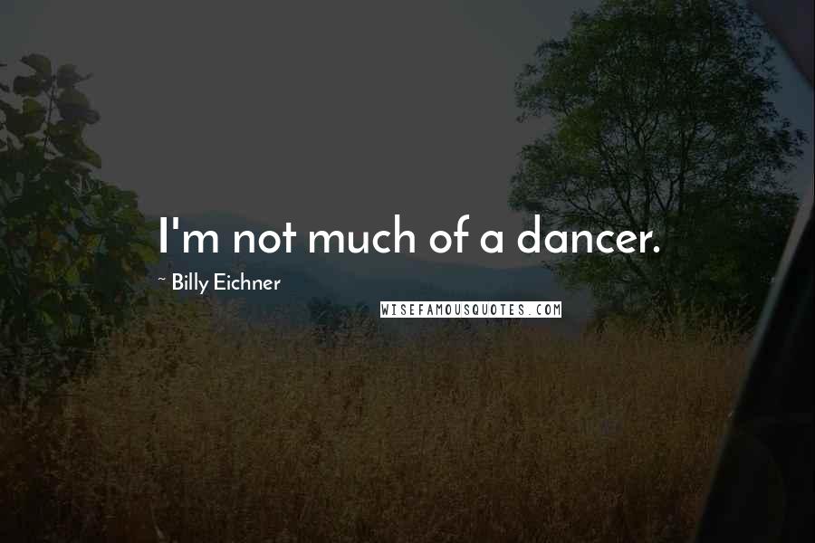 Billy Eichner quotes: I'm not much of a dancer.