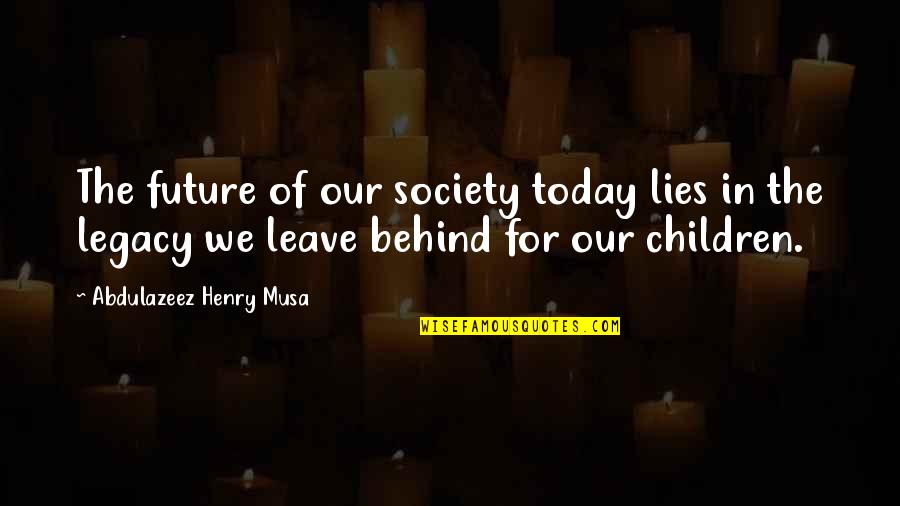 Billy F Gibbons Quotes By Abdulazeez Henry Musa: The future of our society today lies in Billy F Gibbons Quotes By Abdulazeez Henry Musa: The future of our society today lies in