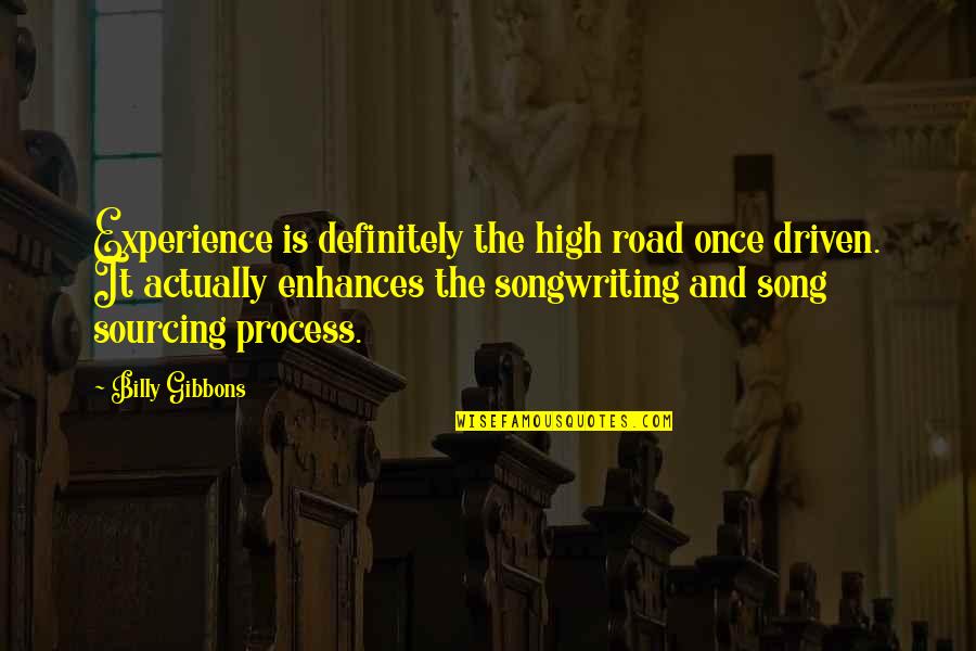 Billy F Gibbons Quotes By Billy Gibbons: Experience is definitely the high road once driven. Billy F Gibbons Quotes By Billy Gibbons: Experience is definitely the high road once driven.