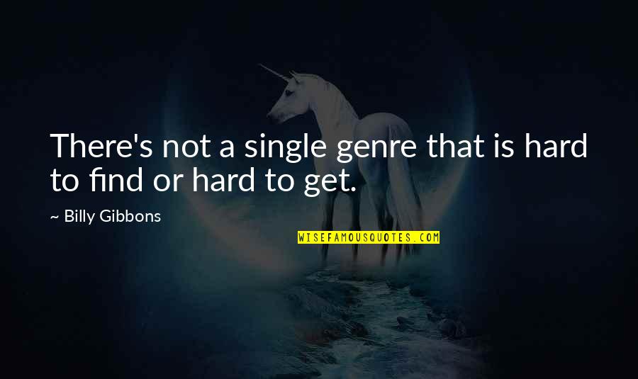 Billy F Gibbons Quotes By Billy Gibbons: There's not a single genre that is hard Billy F Gibbons Quotes By Billy Gibbons: There's not a single genre that is hard