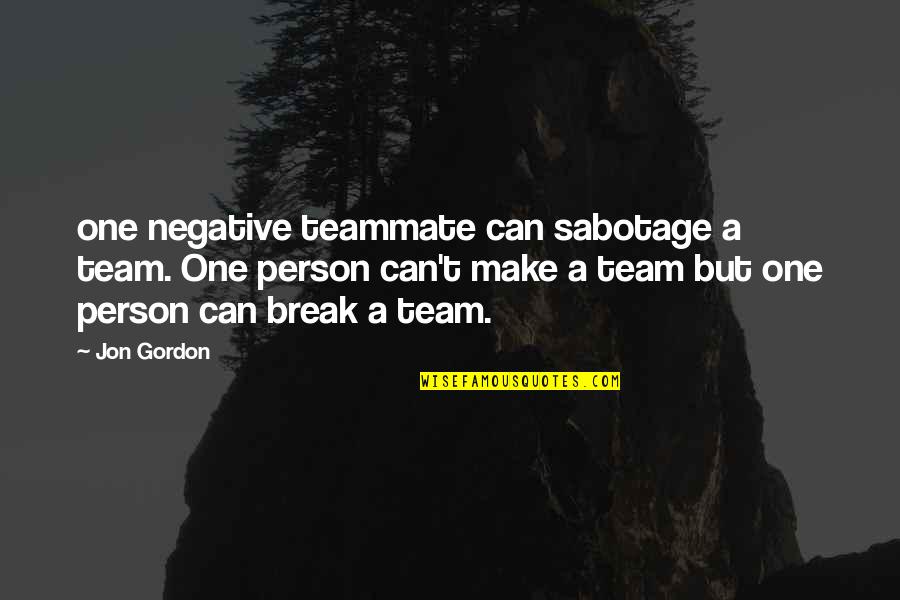 Billy F Gibbons Quotes By Jon Gordon: one negative teammate can sabotage a team. One Billy F Gibbons Quotes By Jon Gordon: one negative teammate can sabotage a team. One