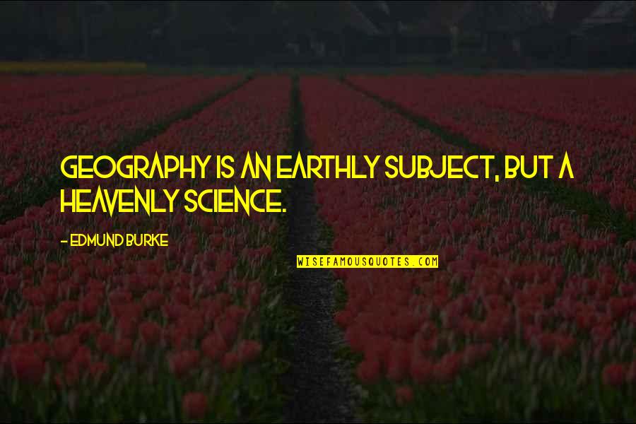 Billy From Saw Quotes By Edmund Burke: Geography is an earthly subject, but a heavenly Billy From Saw Quotes By Edmund Burke: Geography is an earthly subject, but a heavenly