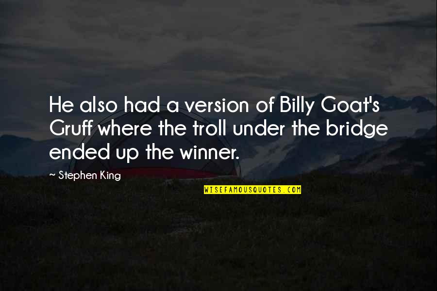 Billy Goat Gruff Quotes By Stephen King: He also had a version of Billy Goat's