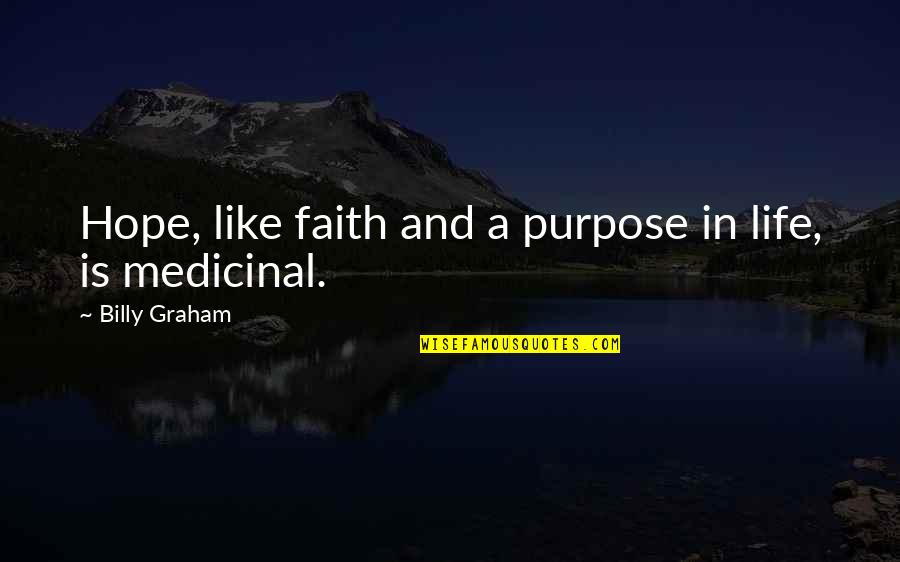 Billy Graham In Quotes By Billy Graham: Hope, like faith and a purpose in life,