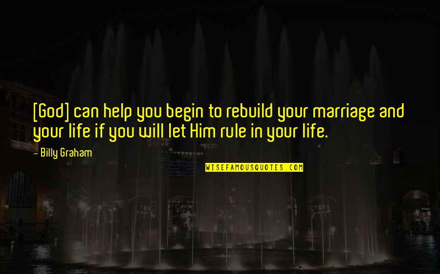 Billy Graham In Quotes By Billy Graham: [God] can help you begin to rebuild your
