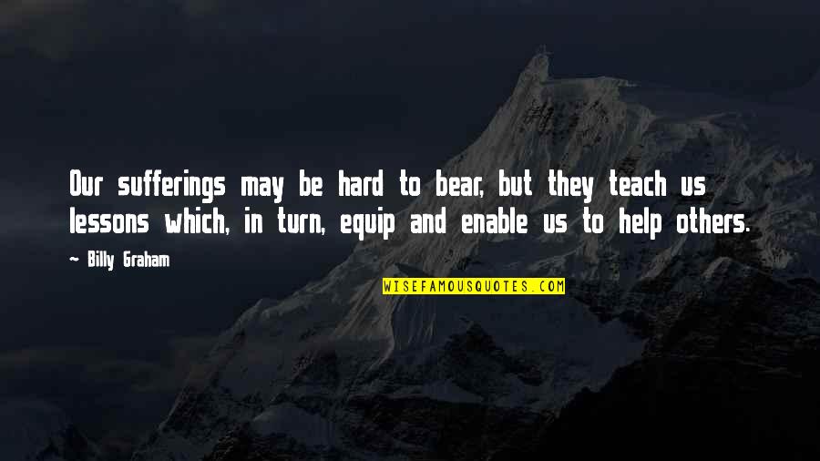 Billy Graham In Quotes By Billy Graham: Our sufferings may be hard to bear, but