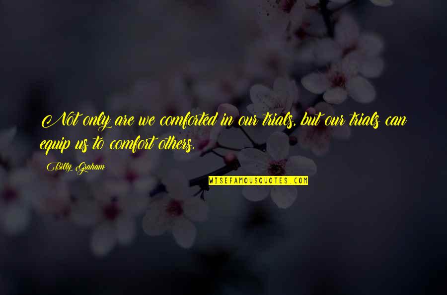 Billy Graham In Quotes By Billy Graham: Not only are we comforted in our trials,