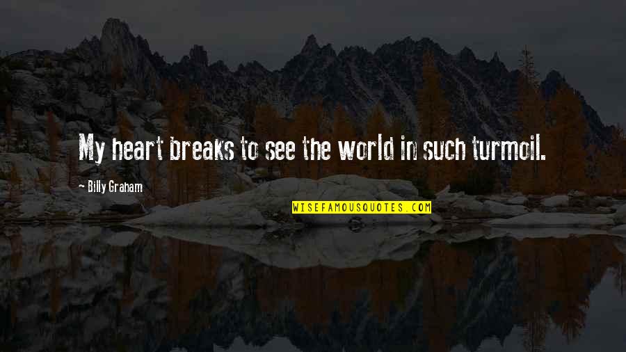 Billy Graham In Quotes By Billy Graham: My heart breaks to see the world in