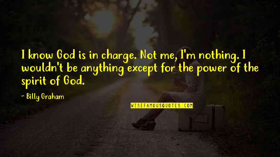 Billy Graham In Quotes By Billy Graham: I know God is in charge. Not me,
