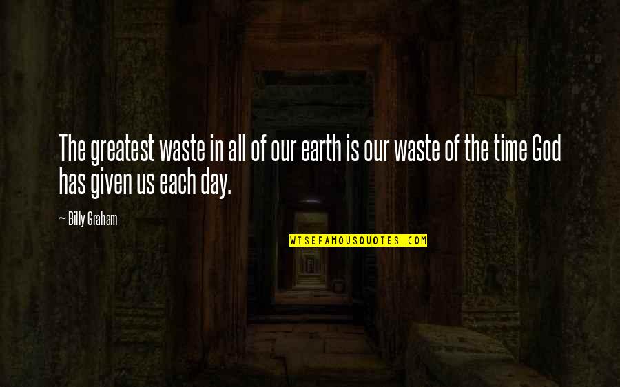 Billy Graham In Quotes By Billy Graham: The greatest waste in all of our earth
