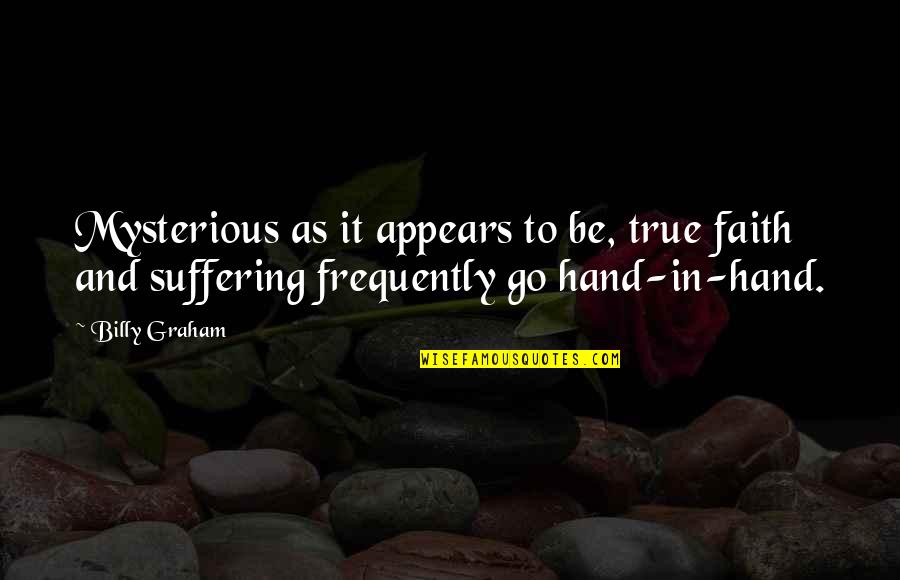Billy Graham In Quotes By Billy Graham: Mysterious as it appears to be, true faith