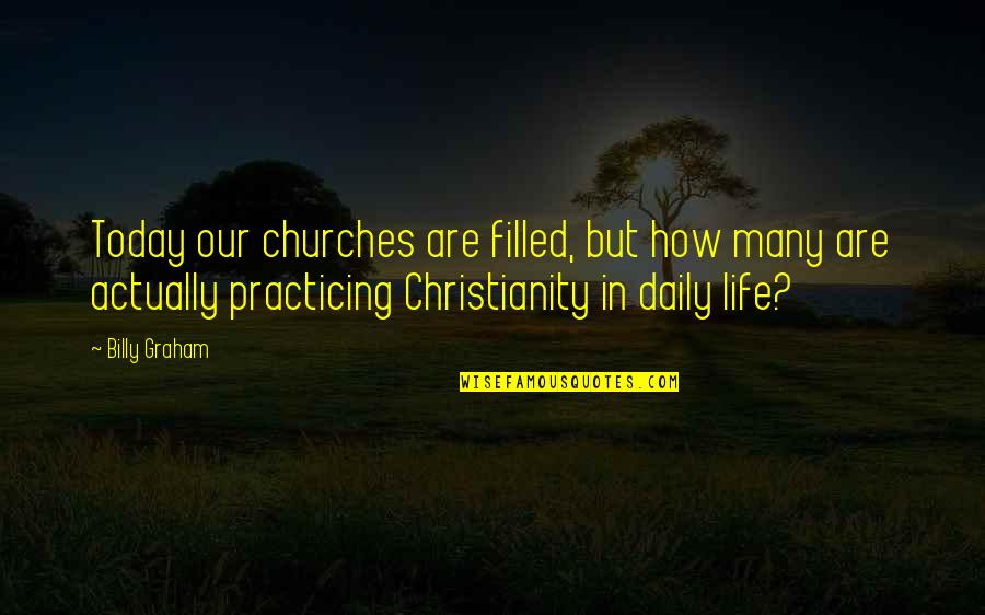 Billy Graham In Quotes By Billy Graham: Today our churches are filled, but how many