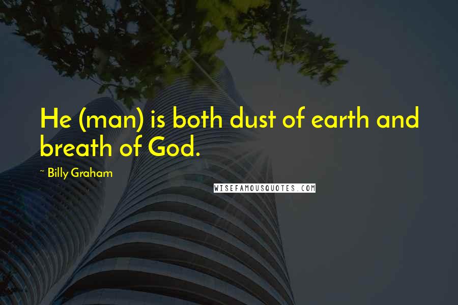 Billy Graham quotes: He (man) is both dust of earth and breath of God.