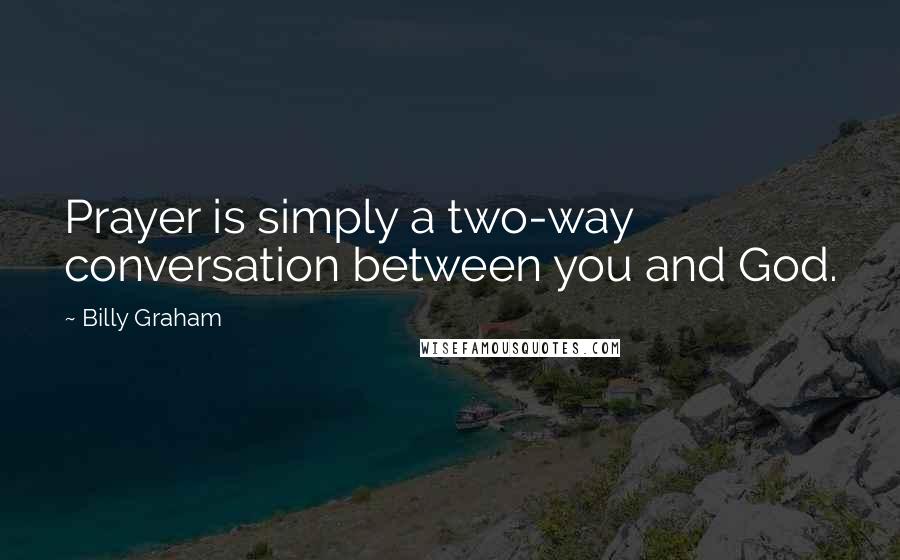 Billy Graham quotes: Prayer is simply a two-way conversation between you and God.