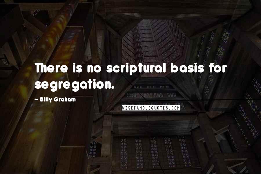 Billy Graham quotes: There is no scriptural basis for segregation.