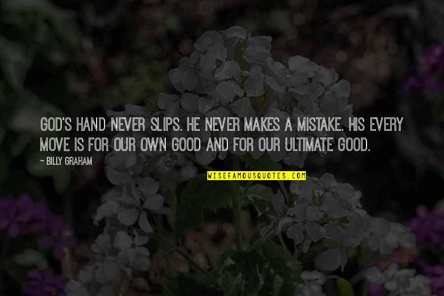 Billy Graham Quotes By Billy Graham: God's hand never slips. He never makes a Billy Graham Quotes By Billy Graham: God's hand never slips. He never makes a
