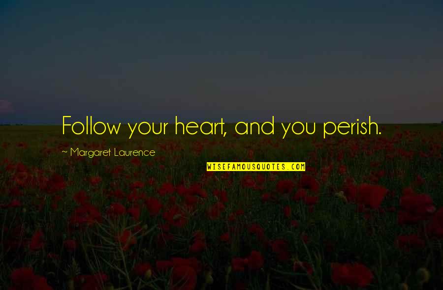 Billy Haines Quotes By Margaret Laurence: Follow your heart, and you perish.