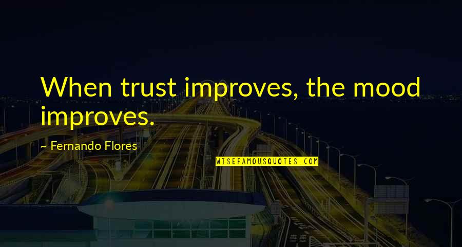 Billy Handsome Mob Of The Dead Quotes By Fernando Flores: When trust improves, the mood improves.