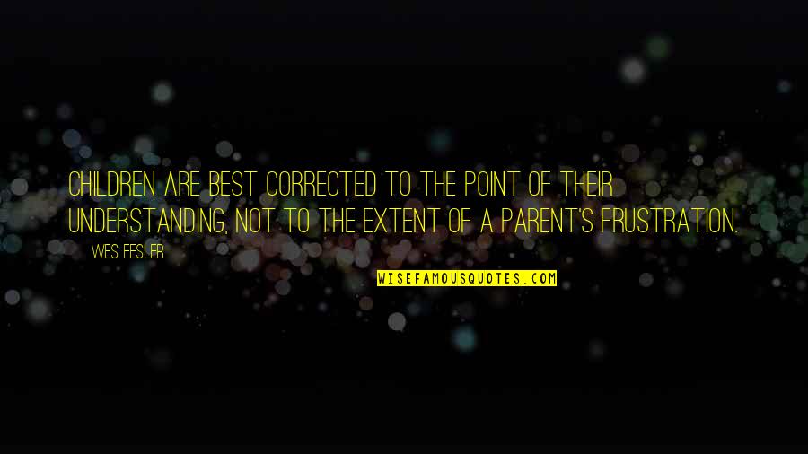 Billy Handsome Mob Of The Dead Quotes By Wes Fesler: Children are best corrected to the point of