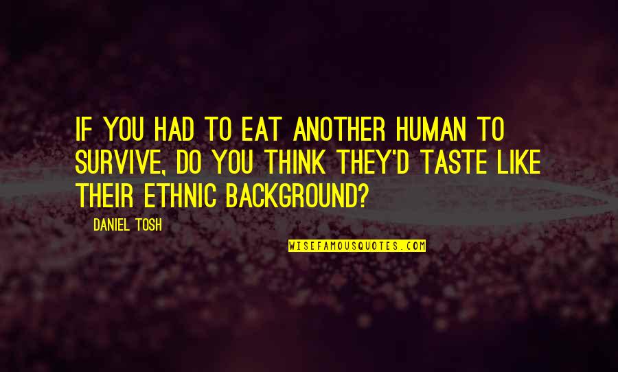 Billy Hargrove Quotes By Daniel Tosh: If you had to eat another human to Billy Hargrove Quotes By Daniel Tosh: If you had to eat another human to