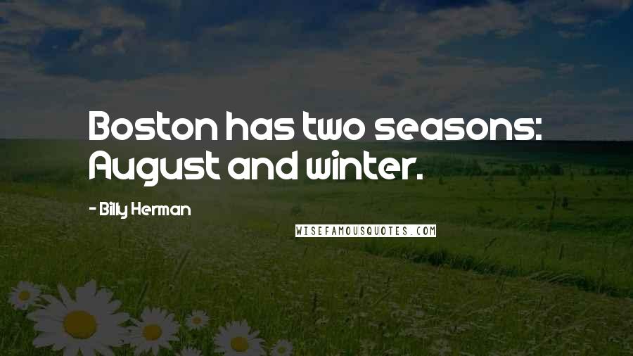 Billy Herman quotes: Boston has two seasons: August and winter.