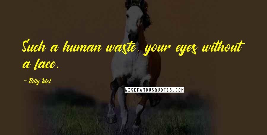 Billy Idol quotes: Such a human waste, your eyes without a face.