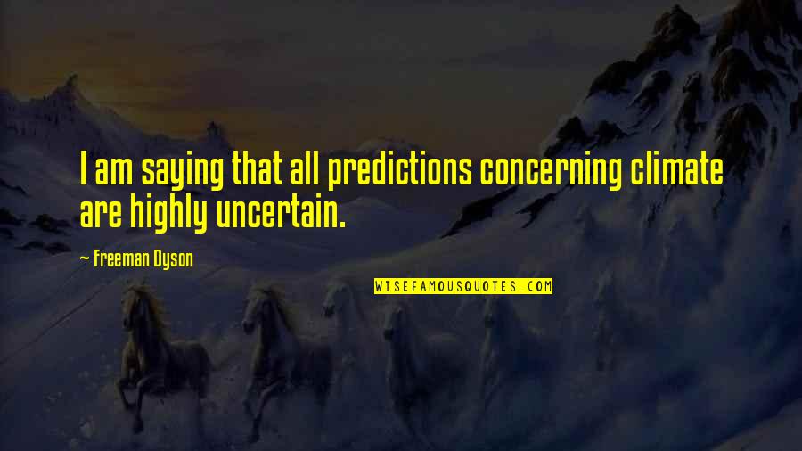 Billy Jack Quotes By Freeman Dyson: I am saying that all predictions concerning climate