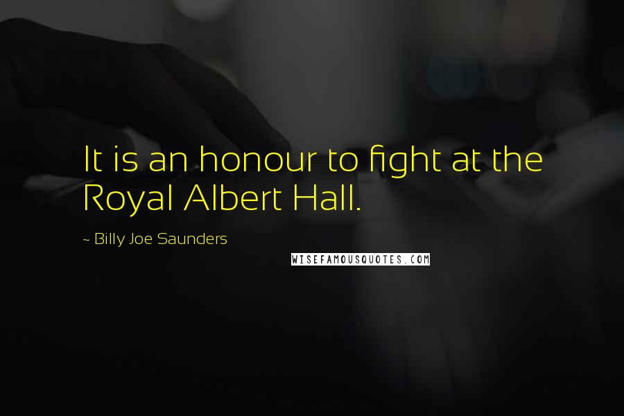 Billy Joe Saunders quotes: It is an honour to fight at the Royal Albert Hall.