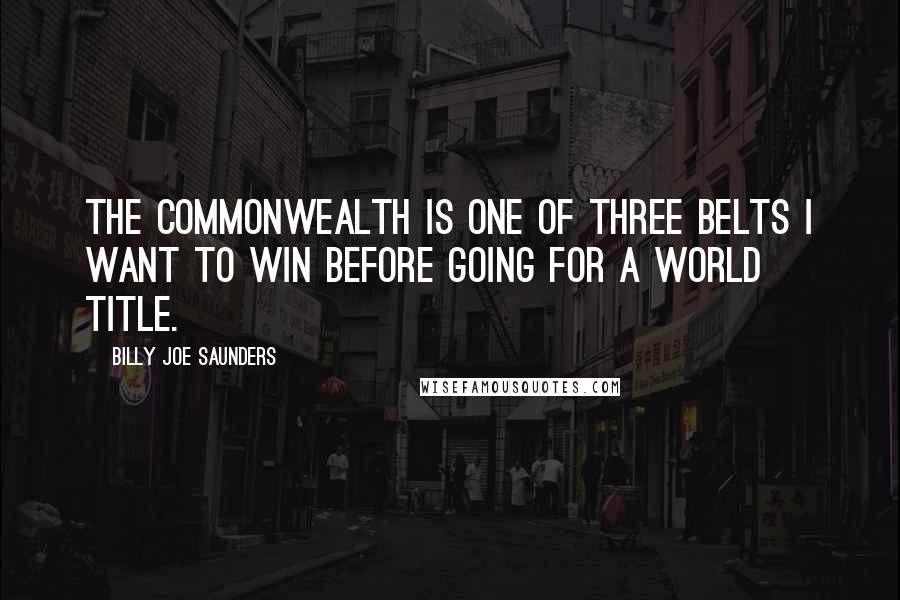 Billy Joe Saunders quotes: The Commonwealth is one of three belts I want to win before going for a world title.
