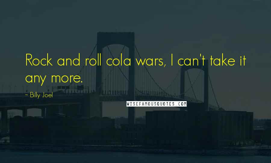 Billy Joel quotes: Rock and roll cola wars, I can't take it any more.