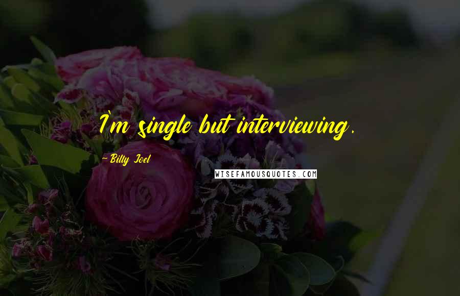 Billy Joel quotes: I'm single but interviewing.