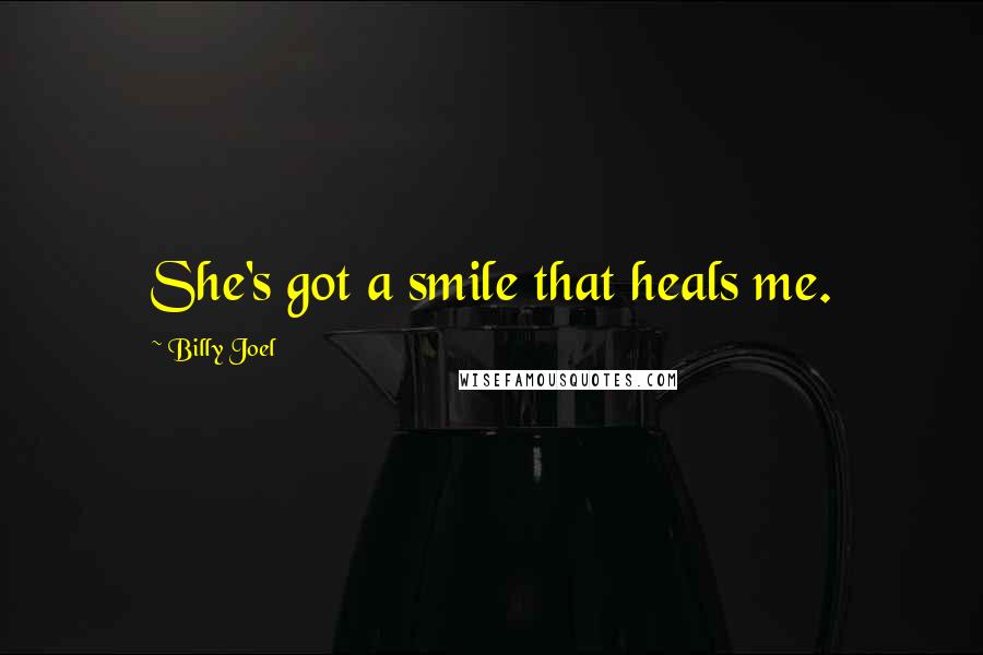 Billy Joel quotes: She's got a smile that heals me.