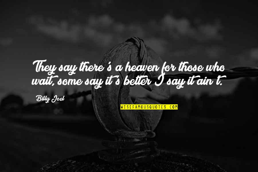 Billy Joel Quotes By Billy Joel: They say there's a heaven for those who