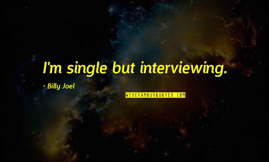 Billy Joel Quotes By Billy Joel: I'm single but interviewing.