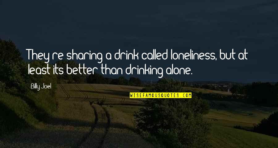 Billy Joel Quotes By Billy Joel: They're sharing a drink called loneliness, but at