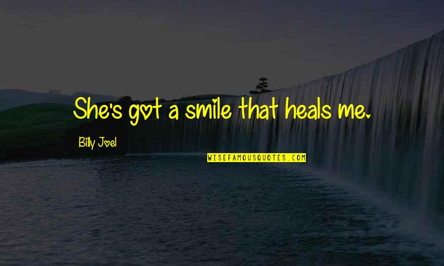 Billy Joel Quotes By Billy Joel: She's got a smile that heals me.