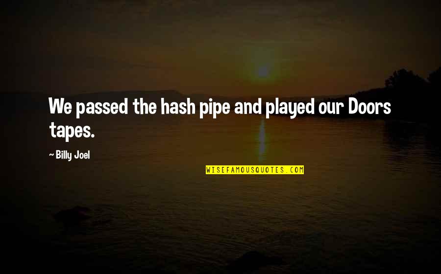 Billy Joel Quotes By Billy Joel: We passed the hash pipe and played our