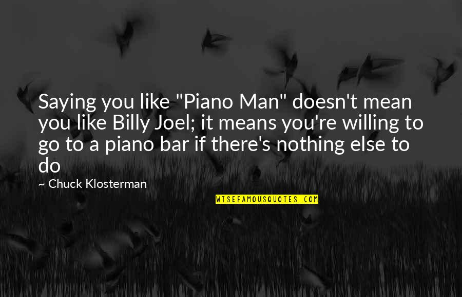 Billy Joel Quotes By Chuck Klosterman: Saying you like "Piano Man" doesn't mean you